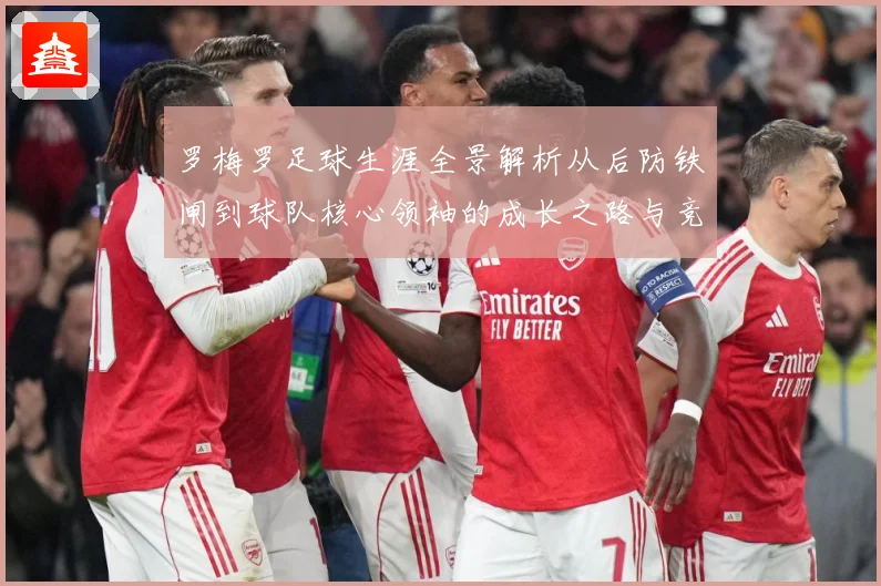 罗梅罗足球生涯全景解析从后防铁闸到球队核心领袖的成长之路与竞技价值探究