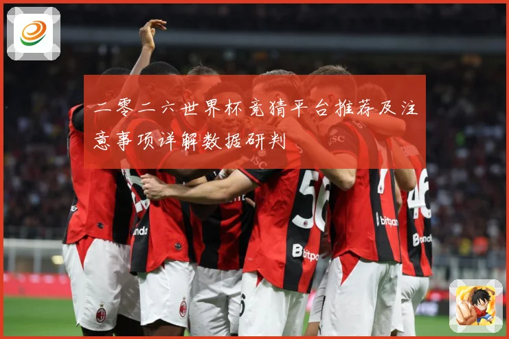 二零二六世界杯竞猜平台推荐及注意事项详解数据研判