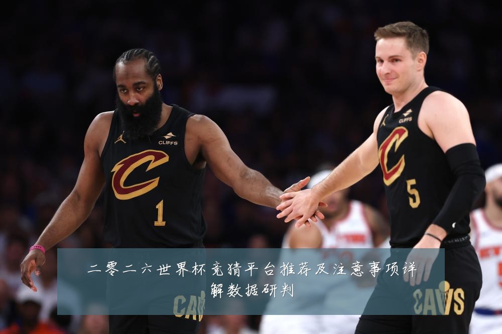 二零二六世界杯竞猜平台推荐及注意事项详解数据研判